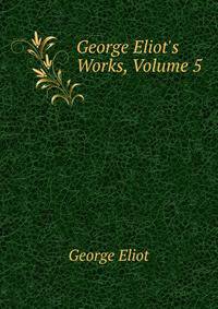 George Eliot's Works, Volume 5