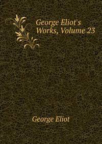 George Eliot's Works, Volume 23