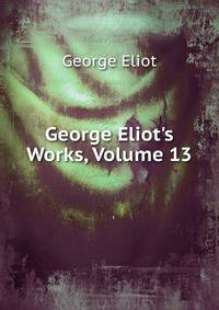 George Eliot's Works, Volume 13
