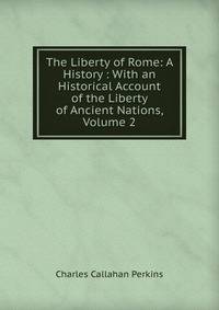 The Liberty of Rome: A History : With an Historical Account of the Liberty of Ancient Nations, Volume 2