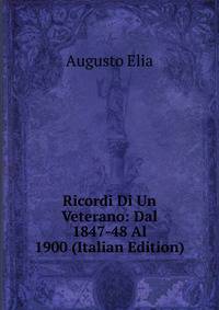 Ricordi Di Un Veterano: Dal 1847-48 Al 1900 (Italian Edition)