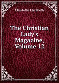 The Christian Lady's Magazine, Volume 12