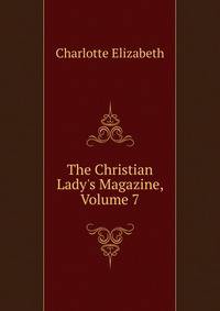 The Christian Lady's Magazine, Volume 7