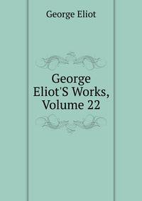 George Eliot'S Works, Volume 22