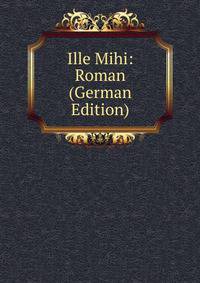 Ille Mihi: Roman (German Edition)