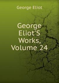 George Eliot'S Works, Volume 24