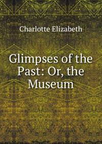 Glimpses of the Past: Or, the Museum