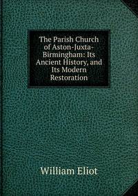 The Parish Church of Aston-Juxta-Birmingham: Its Ancient History, and Its Modern Restoration