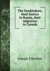 The Doukhobors, their history in Russia, their migration to Canada
