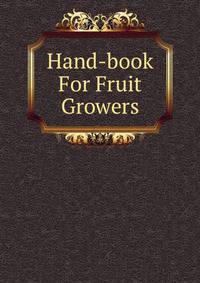 Hand-book For Fruit Growers