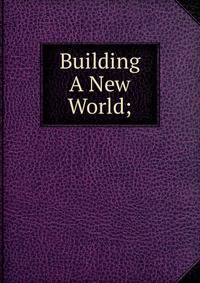 Building A New World;
