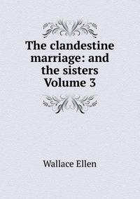 The clandestine marriage: and the sisters Volume 3
