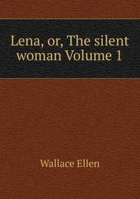Lena, or, The silent woman Volume 1