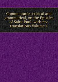 Commentaries critical and grammatical, on the Epistles of Saint Paul: with rev. translations Volume 1