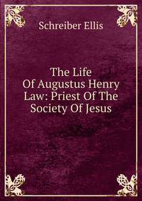 The Life Of Augustus Henry Law: Priest Of The Society Of Jesus