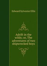 Adrift in the wilds; or, The adventures of two shipwrecked boys