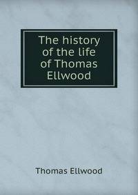 The history of the life of Thomas Ellwood