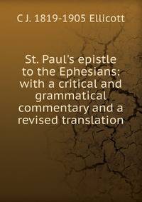 St. Paul's epistle to the Ephesians: with a critical and grammatical commentary and a revised translation
