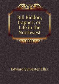 Bill Biddon, trapper; or, Life in the Northwest