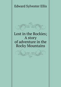 Lost in the Rockies; A story of adventure in the Rocky Mountains