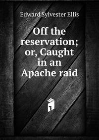 Off the reservation; or, Caught in an Apache raid