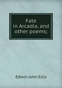Fate in Arcadia, and other poems;
