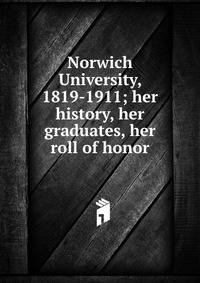 Norwich University, 1819-1911; her history, her graduates, her roll of honor