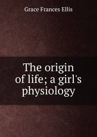The origin of life; a girl's physiology