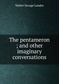 The pentameron ; and other imaginary conversations