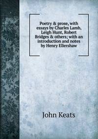 Poetry &amp; prose, with essays by Charles Lamb, Leigh Hunt, Robert Bridges &amp; others; with an introduction and notes by Henry Ellershaw