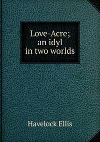 Love-Acre; an idyl in two worlds
