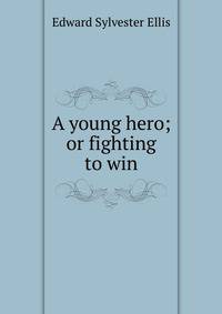 A young hero; or fighting to win