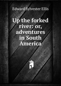 Up the forked river: or, adventures in South America