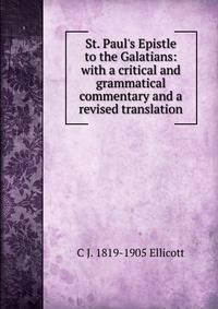 St. Paul's Epistle to the Galatians: with a critical and grammatical commentary and a revised translation