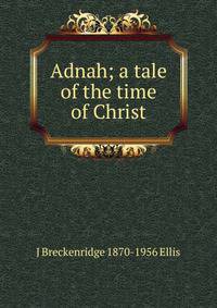 Adnah; a tale of the time of Christ