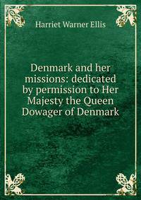 Denmark and her missions: dedicated by permission to Her Majesty the Queen Dowager of Denmark