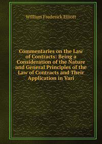 Commentaries on the Law of Contracts: Being a Consideration of the Nature and General Principles of the Law of Contracts and Their Application in Vari