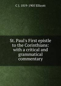 St. Paul's First epistle to the Corinthians: with a critical and grammatical commentary
