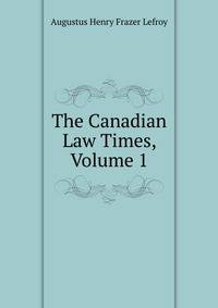 The Canadian Law Times, Volume 1