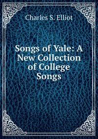 Songs of Yale: A New Collection of College Songs