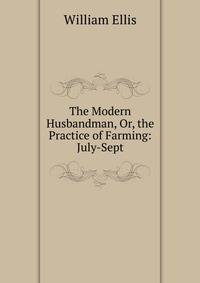 The Modern Husbandman, Or, the Practice of Farming: July-Sept