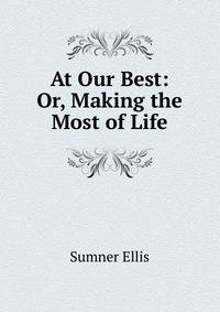 At Our Best: Or, Making the Most of Life