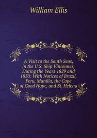 A Visit to the South Seas, in the U.S. Ship Vincennes, During the Years 1829 and 1830: With Notices of Brazil, Peru, Manilla, the Cape of Good Hope, and St. Helena