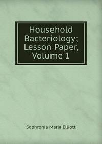 Household Bacteriology; Lesson Paper, Volume 1
