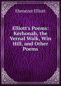 Elliott's Poems: Kerhonah, the Vernal Walk, Win Hill, and Other Poems