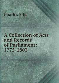 A Collection of Acts and Records of Parliament: 1775-1803