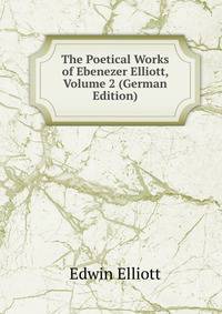 The Poetical Works of Ebenezer Elliott, Volume 2 (German Edition)