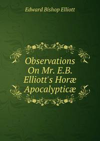 Observations On Mr. E.B. Elliott's Hor? Apocalyptic?