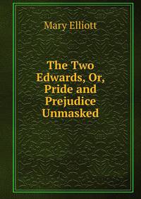 The Two Edwards, Or, Pride and Prejudice Unmasked