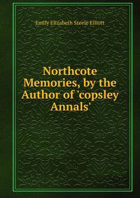 Northcote Memories, by the Author of 'copsley Annals'.